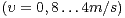 (υ = 0,8...4m∕s)  