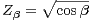 Z  = ∘cos-β-
 β
