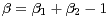 β = β1 + β2 - 1
